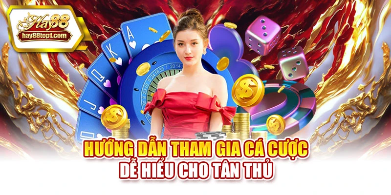 Hướng dẫn tham gia cá cược dễ hiểu cho tân thủ